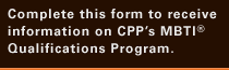 Sign 
up now to receive information on CPP's MBTI Qualifications Program